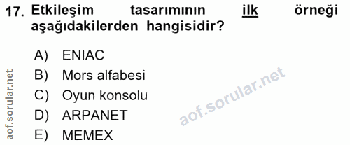 17. soru: Etkileşim tasariminın ilk örneği aşağıdakilerden hangisidir? A) ENIAC orular.net B) Mors alfabesi C) Oyun konsolu D)…