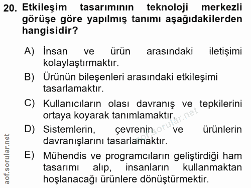 20. soru: Etkileşim tasarımının teknoloji merkezli görüşe göre yapılmış tanımı aşağıdakilerden hangisidir? A) Insan ve ürün ara…