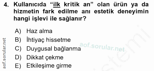 4. soru: Kullanıcıda "ilk kritik an" olan ürün ya da hizmetin fark edilme anı estetik deneyimin hangi işlevi ile sağlanır? A)…