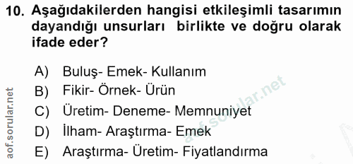 10. soru: Aşağıdakilerden hangisi etkileşimli tasarımın dayandığı unsurları birlikte ve doğru olarak ifade eder? A) Buluş- Emek…