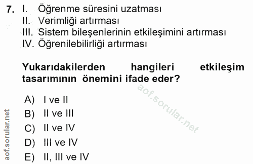 7. soru: I. Öğrenme süresini uzatması Il. Verimliği artırması III. Sistem bileşenlerinin etkileşimini artırması IV. Oğrenilebi…