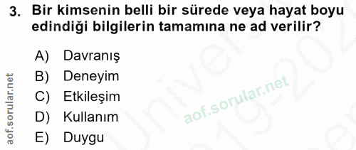 3. soru: Bir kimsenin belli bir sürede veya hayat boyu edindiği bilgilerin tamamına ne ad verilir? A) Davranış B) Deneyim C) E…