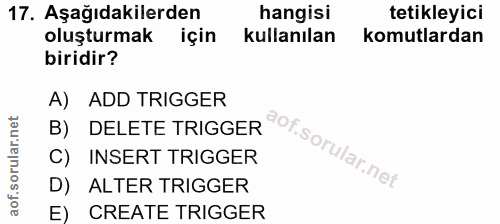 17. soru: Aşağıdakilerden hangisi tetikleyici oluşturmak için kullanılan komutlardan biridir? A) ADD TRIGGER B) DELETE TRIGGER…
