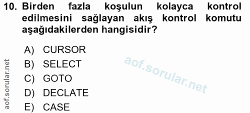 10. soru: Birden fazla koşulun kolayca kontrol edilmesini sağlayan akış kontrol komutu aşağıdakilerden hangisidir? A) CURSOR B)…