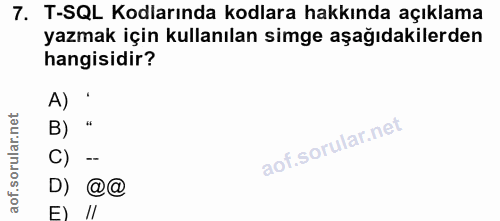 7. soru: T-SQL Kodlarında kodlara hakkında açıklama yazmak için kullanılan simge aşağıdakilerden hangisidir? A) ' B) " D) @@