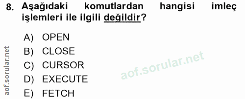 8. soru: Aşağıdaki komutlardan hangisi imleç işlemleri ile ilgili değildir? A) OPEN B) CLOSE C) CURSOR D) EXECUTE E) FETCH