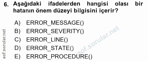 6. soru: Aşağıdaki ifadelerden hangisi olası bir hatanın önem düzeyi bilgisini içerir? A) ERROR_MESSAGE() B) ERROR_SEVERITY()…