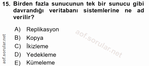 15. soru: Birden fazla sunucunun tek bir sunucu gibi davrandığı veritabanı sistemlerine ne ad verilir? A) Replikasyon aof B) Ko…