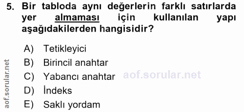5. soru: Bir tabloda aynı değerlerin farklı satırlarda yer almaması için kullanılan yapı aşağıdakilerden hangisidir? A) Tetikl…