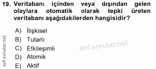 19. soru: Veritabanı içinden veya dışından gelen olaylara otomatik olarak tepki üreten veritabanı aşağıdakilerden hangisidir? A…