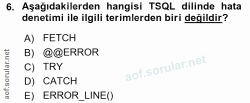 6. soru: Aşağıdakilerden hangisi TSQL dilinde hata denetimi ile ilgili terimlerden biri değildir? A) FETCH B) @@ERROR C) TRY D…