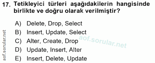 17. soru: Tetikleyici türleri aşağıdakilerin hangisinde birlikte ve doğru olarak verilmiştir? A) Delete, Drop, Select B) Insert…