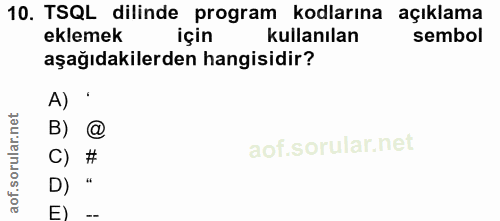 10. soru: TSQL dilinde program kodlarına açıklama eklemek kullanılan sembol aşağıdakilerden hangisidir? A) ' B) @ C) # D) " E)