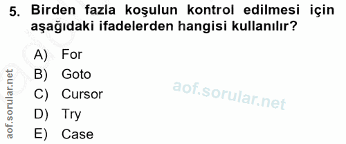 5. soru: Birden fazla koşulun kontrol edilmesi için aşağıdaki ifadelerden hangisi kullanılır? A) For B) Goto C) Cursor D) Try…