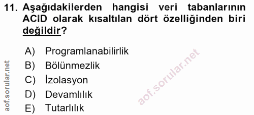 11. soru: Aşağıdakilerden hangisi veri tabanlarının ACID olarak kısaltılan dört özelliğinden biri değildir? A) Programlanabilir…