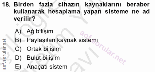 18. soru: Birden fazla cihazın kaynaklarını beraber kullanarak hesaplama yapan sisteme ne ad verilir? A) Ağ bilişim B) Paylaşıl…