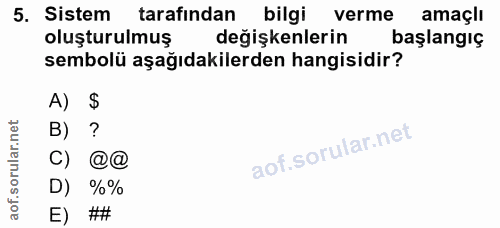 5. soru: Sistem tarafindan bilgi verme amaçlı oluşturulmuş değişkenlerin başlangıç sembolü aşağıdakilerden hangisidir? A) $ в)…