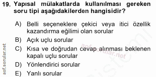 19. soru: Yapısal mülakatlarda kullanılması gereken soru tipi aşağıdakilerden hangisidir? A) Belli seçeneklere çekici veya itic…