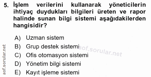 5. soru: Islem verilerini kullanarak yöneticilerin ihtiyaç duydukları bilgileri üreten ve rapor halinde sunan bilgi sistemi aş…