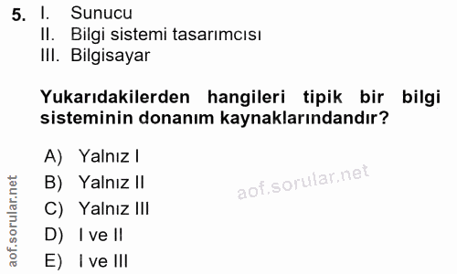 5. soru: 1. Sunucu Il. Bilgi sistemi tasarımcısı III. Bilgisayar Yukarıdakilerden hangileri tipik bir bilgi sisteminin donanım…