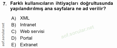7. soru: Farklı kullanıcıların ihtiyaçları doğrultusunda yapılandırılmış ana sayfalara ne ad verilir? A) XML B) Intranet C) We…