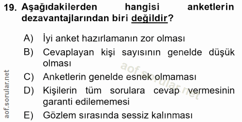 19. soru: Aşağıdakilerden hangisi anketlerin dezavantajlarından biri değildir? A) Iyi anket hazırlamanın zor olması B) Cevaplay…