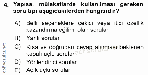 4. soru: Yapısal mülakatlarda kullanılması gereken soru tipi aşağıdakilerden hangisidir? A) Belli seçeneklere çekici veya itic…