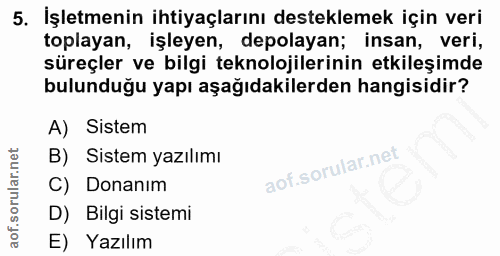 5. soru: İşletmenin ihtiyaçlarını desteklemek için veri toplayan, işleyen, depolayan; insan, veri, süreçler ve bilgi teknoloji…