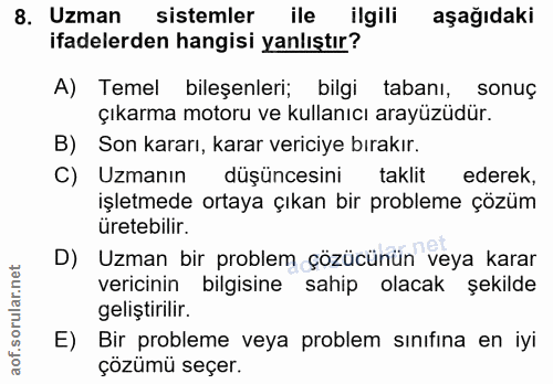 8. soru: Uzman sistemler ile ilgili aşağıdaki ifadelerden hangisi yanlıştır? A) Temel bileşenleri; bilgi tabanı, sonuç çıkarma…
