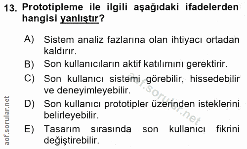 13. soru: Prototipleme ile ilgili aşağıdaki ifadelerden hangisi yanlıştır? A) Sistem analiz fazlarına olan ihtiyacı ortadan kal…