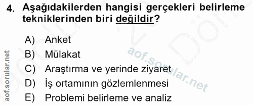 4. soru: Aşağıdakilerden hangisi gerçekleri belirleme tekniklerinden biri değildir? A) Anket B) Mulakat C) Araştırma ve yerind…