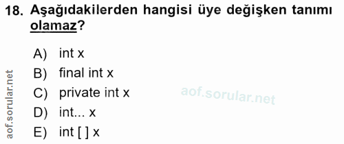 18. soru: Aşağıdakilerden hangisi üye değişken tanımı olamaz? A) int x B) final int x rular.n C) private int x D) int... x aof.…
