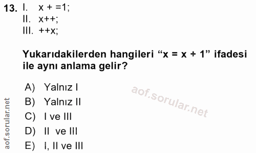 13. soru: 1. X+ =1; II. X++; III. ++x; Yukarıdakilerden hangileri "x = x + 1" ifadesi ile aynı anlama gelir? A) Yalnız l B) Yal…