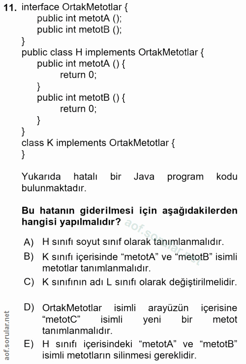 11. soru: interface OrtakMetotlar { public int metotA (); public int metotB (); public class H implements OrtakMetotlar { publi…