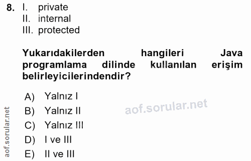 8. soru: I. private Il. internal Ill. protected Yukarıdakilerden hangileri Java programlama dilinde kullanılan erişim belirley…