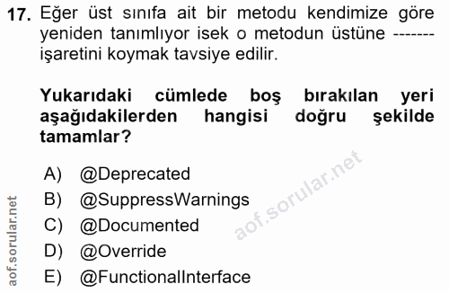 17. soru: Eğer üst sınıfa ait bir metodu kendimize göre yeniden tanımlıyor isek o metodun üstüne -..- işaretini koymak tavsiye…