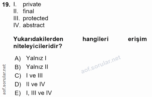 19. soru: I. private Il. final IlI. protected IV. abstract Yukarıdakilerden hangileri erişim niteleyicileridir? A) Yalnız l B)…