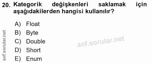 20. soru: Kategorik değişkenleri saklamak için aşağıdakilerden hangisi kullanılır? A) Float B) Byte C) Double D) Short E) Enum