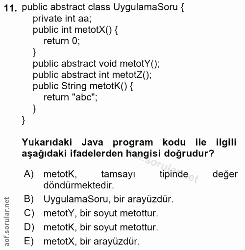 11. soru: public abstract class UygulamaSoru { private int aa; public int metotX() { return O; public abstract void metoty ();…