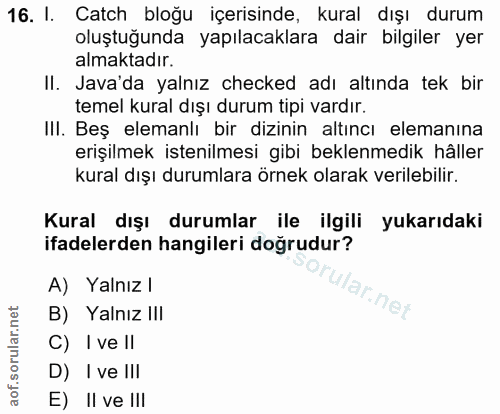 16. soru: I. Catch bloğu içerisinde, kural dışı durum oluştuğunda yapılacaklara dair bilgiler yer almaktadır. Il. Java'da yalnı…