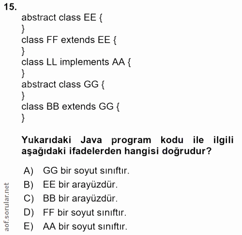 15. soru: abstract class EE { class FF extends EE { class LL implements AA { abstract class GG { class BB extends GG { Yukarıda…