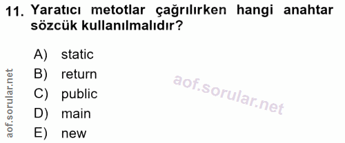 11. soru: Yaratıcı metotlar çağrılırken hangi anahtar sözcük kullanılmalıdır? A) static B) return C) public D) main E) new