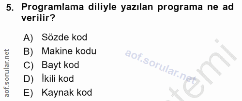 5. soru: Programlama diliyle yazılan programa ne ad verilir? A) Sözde kod B) Makine kodu C) Bayt kod D) İkili kod E) Kaynak kod