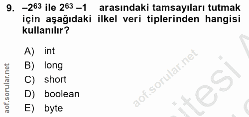 9. soru: -263 ile 263 -1 arasındaki tamsayıları tutmak için aşağıdaki ilkel veri tiplerinden hangisi kullanılır? A) int B) lon…