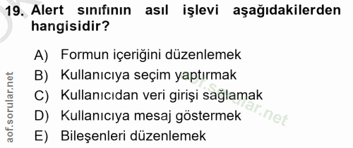 19. soru: Alert sınıfinın asıl işlevi aşağıdakilerden hangisidir? A) Formun içeriğini düzenlemek B) Kullanıcıya seçim yaptırmak…