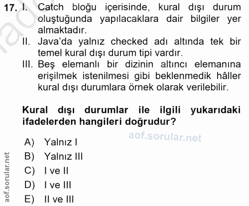 17. soru: 1. Catch bloğu içerisinde, kural dışı durum oluştuğunda yapılacaklara dair bilgiler yer almaktadır. II. Java'da yalnı…