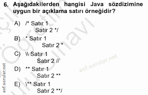 6. soru: Aşağıdakilerden hangisi Java sözdizimine uygun bir açıklama satırı örneğidir? A) /* Satır 1 Satır 2 */ B) * Satır 1 S…