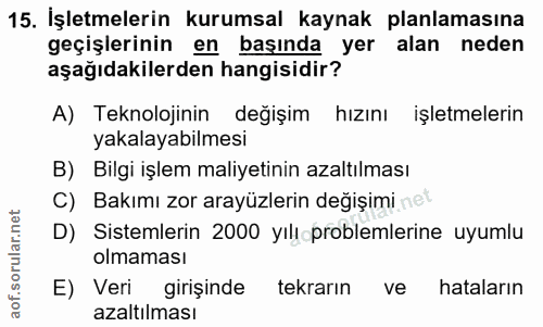 15. soru: İşletmelerin kurumsal kaynak planlamasına geçişlerinin en başında yer alan neden aşağıdakilerden hangisidir? A) Tekno…