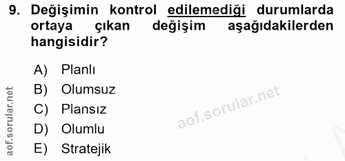 9. soru: Değişimin kontrol edilemediği durumlarda ortaya çıkan değişim aşağıdakilerden hangisidir? A) Planlı B) Olumsuz C) Pla…