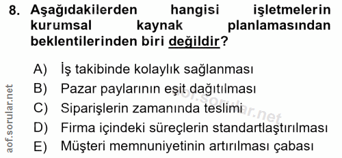 8. soru: Aşağıdakilerden hangisi işletmelerin kurumsal kaynak planlamasından beklentilerinden biri değildir? A) İş takibinde k…